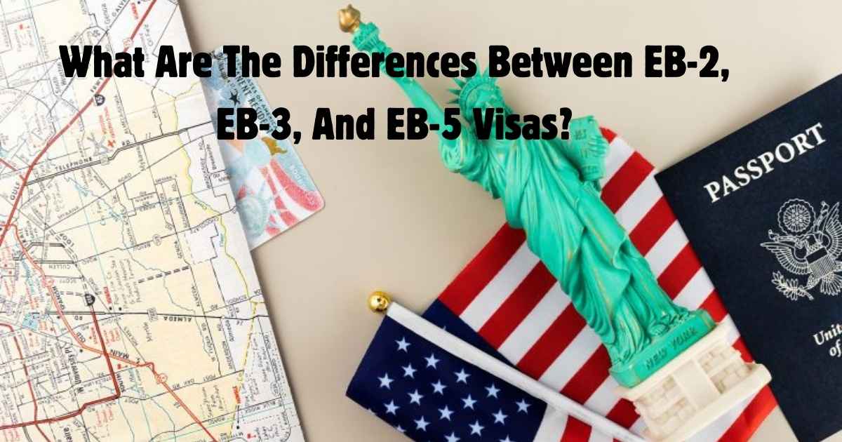 What Are The Differences Between EB-2, EB-3, And EB-5 Visas?